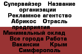 Супервайзер › Название организации ­ Рекламное агентство Абрикос › Отрасль предприятия ­ BTL › Минимальный оклад ­ 1 - Все города Работа » Вакансии   . Крым,Симферополь